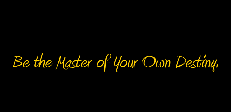 Master your own destiny.